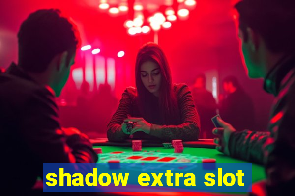 shadow extra slot