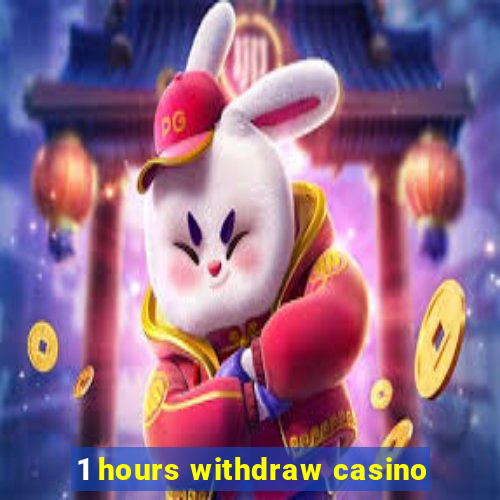 1 hours withdraw casino