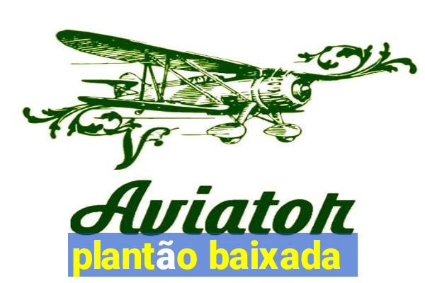 plantão baixada