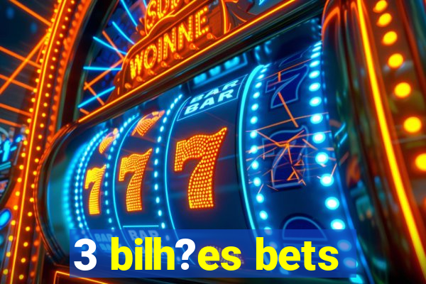 3 bilh?es bets