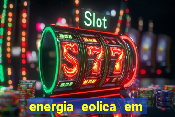 energia eolica em juazeiro bahia