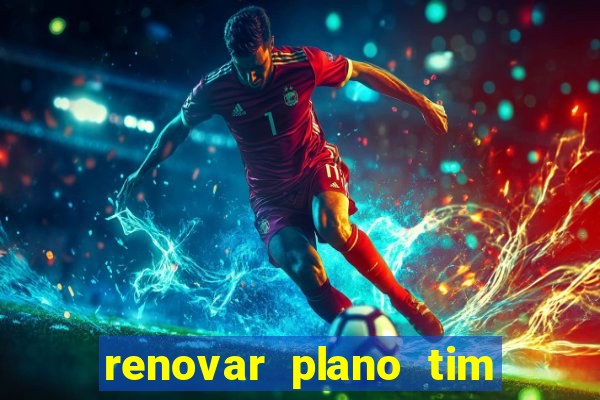 renovar plano tim beta antes do prazo