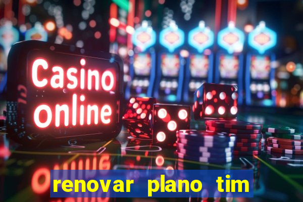 renovar plano tim beta antes do prazo