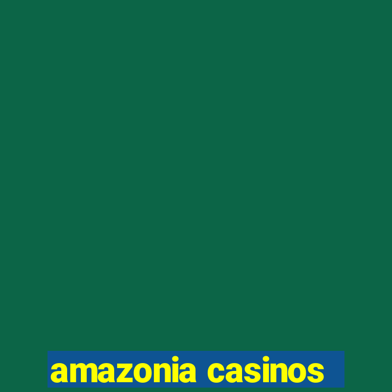 amazonia casinos