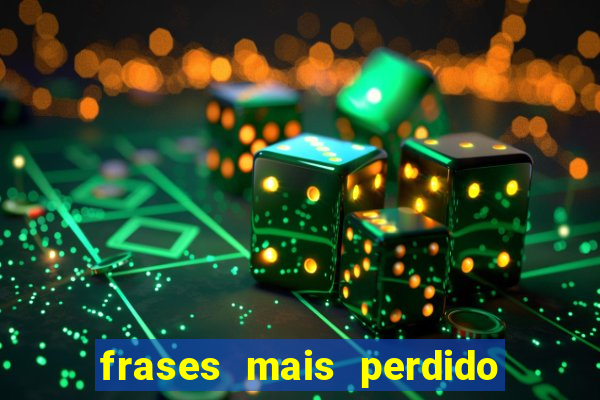 frases mais perdido que surdo em bingo