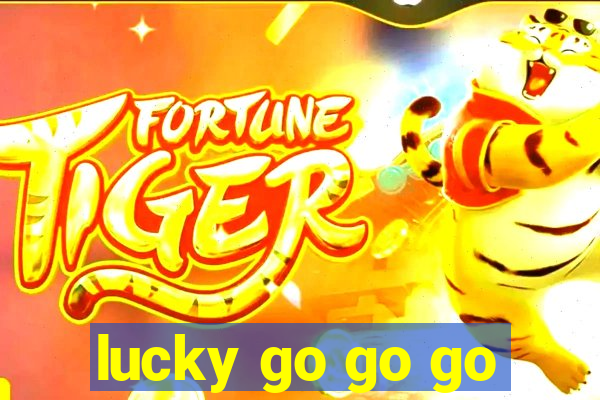 lucky go go go