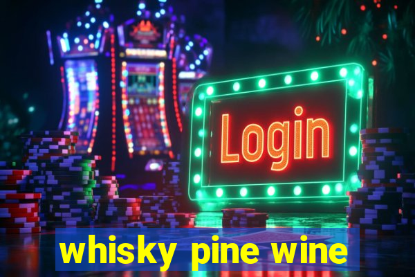 whisky pine wine