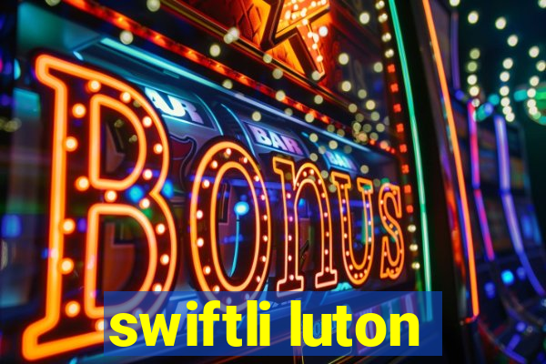 swiftli luton