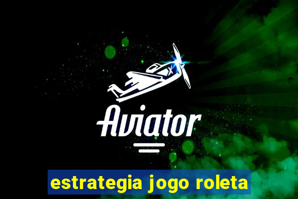 estrategia jogo roleta