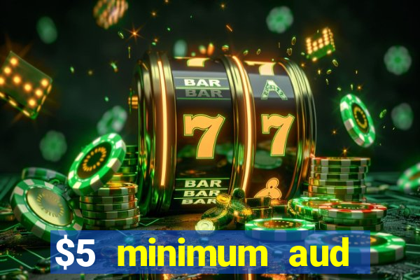 $5 minimum aud deposit creditcard aus casino online