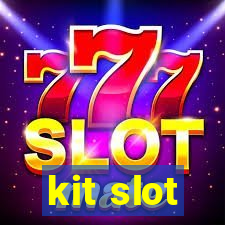 kit slot