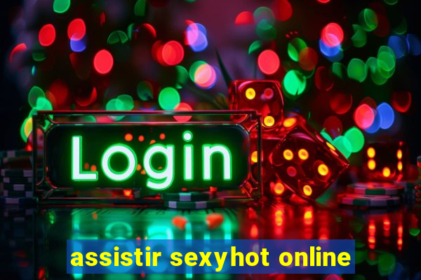 assistir sexyhot online