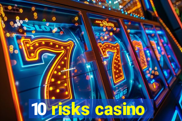 10 risks casino