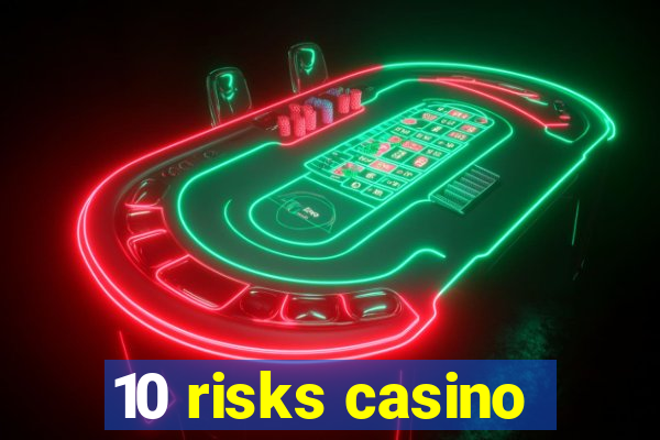 10 risks casino