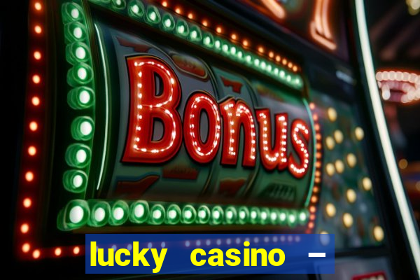 lucky casino – slots big wins