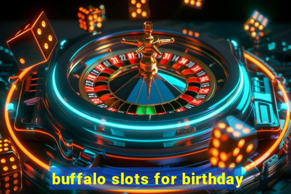 buffalo slots for birthday