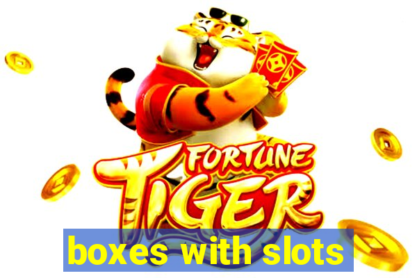 boxes with slots