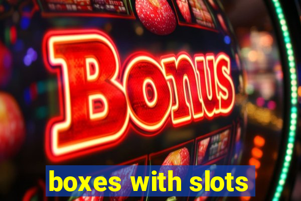 boxes with slots