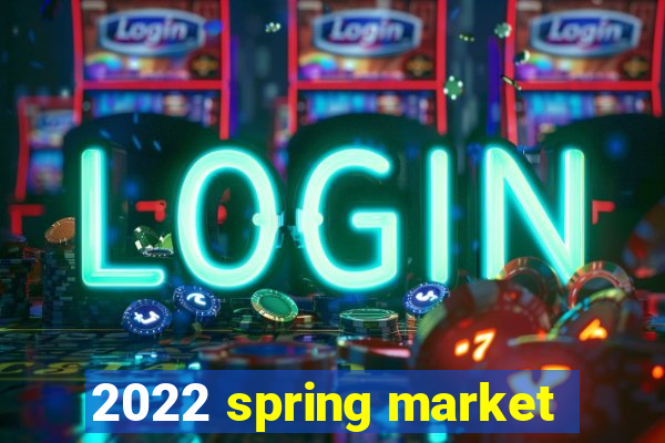 2022 spring market