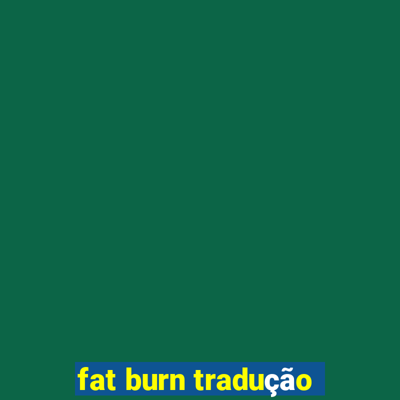 fat burn tradução