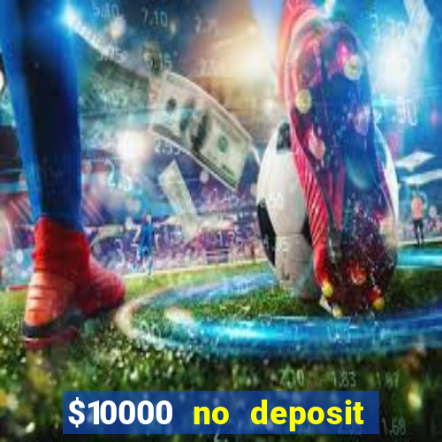 $10000 no deposit casino bonus