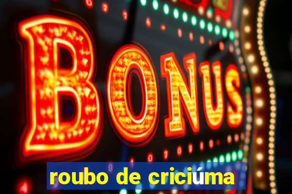 roubo de criciúma