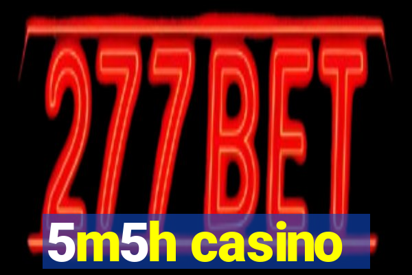 5m5h casino