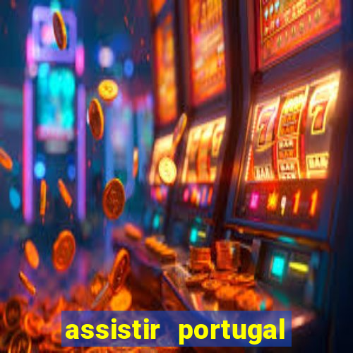 assistir portugal ao vivo