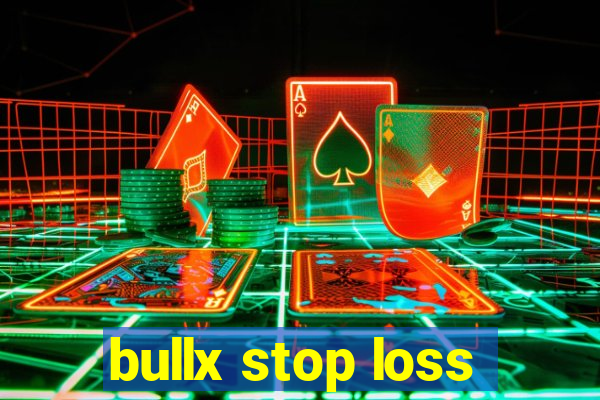 bullx stop loss