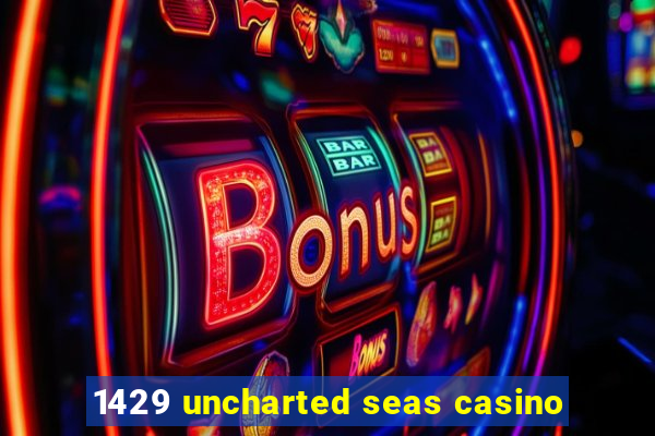 1429 uncharted seas casino