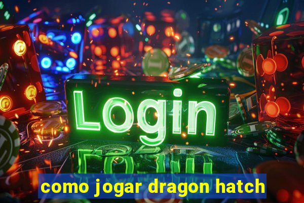 como jogar dragon hatch