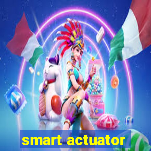 smart actuator