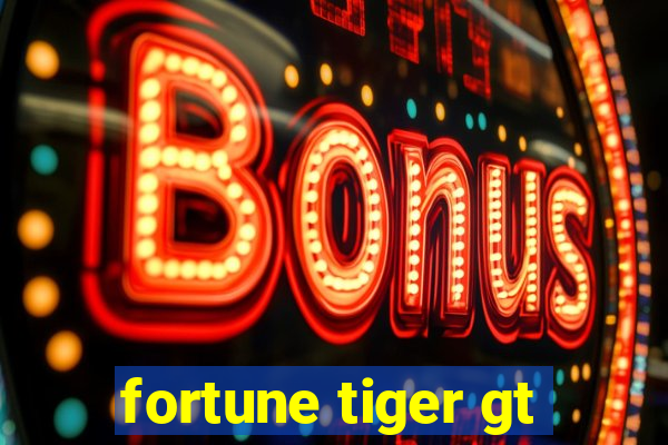 fortune tiger gt