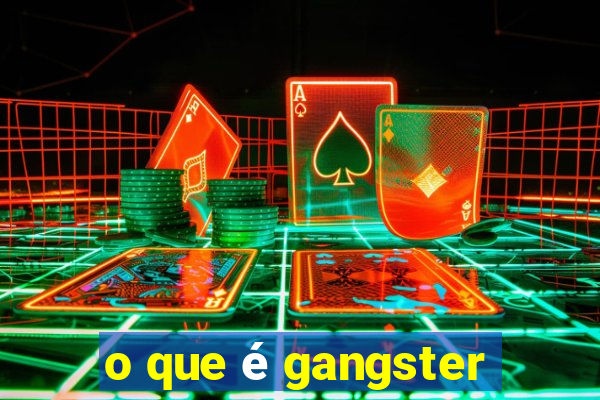 o que é gangster