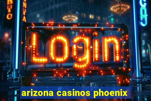 arizona casinos phoenix