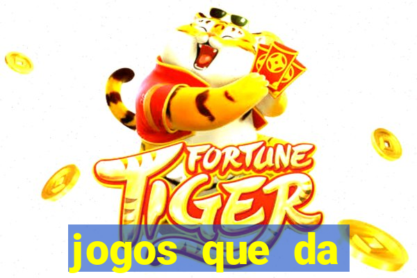 jogos que da dinheiro na hora