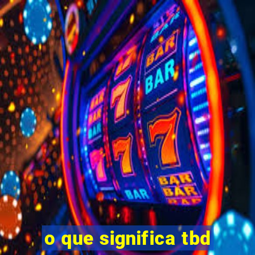 o que significa tbd