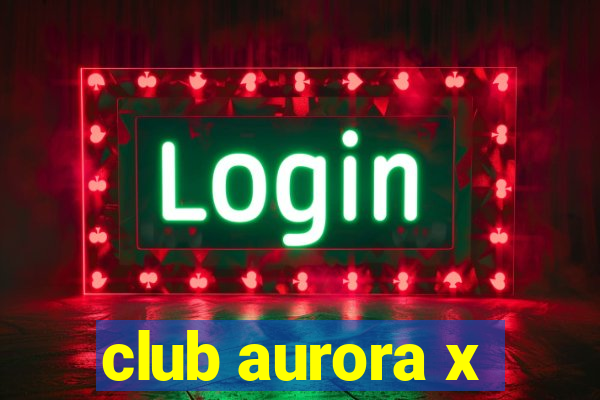 club aurora x