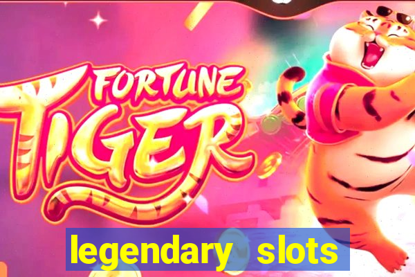 legendary slots casino games