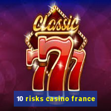 10 risks casino france