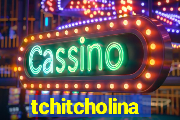 tchitcholina