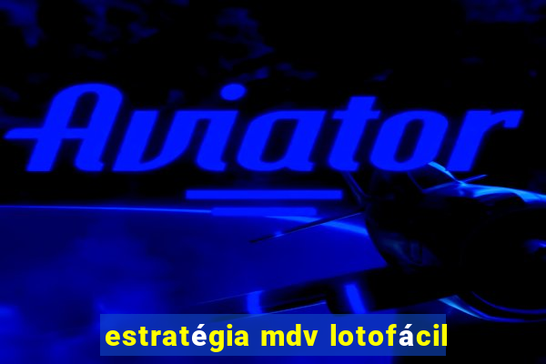 estratégia mdv lotofácil