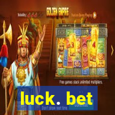 luck. bet