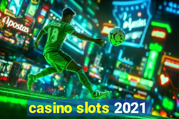 casino slots 2021