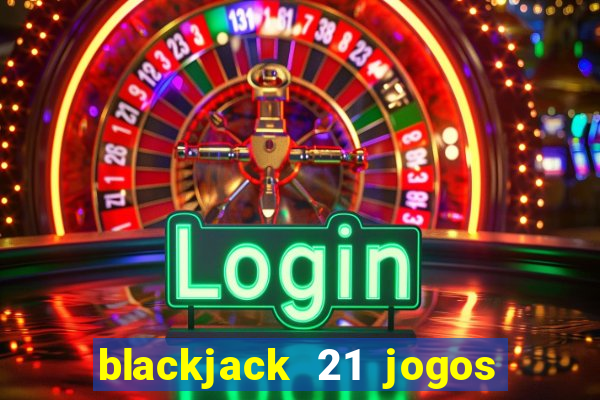 blackjack 21 jogos de cartas