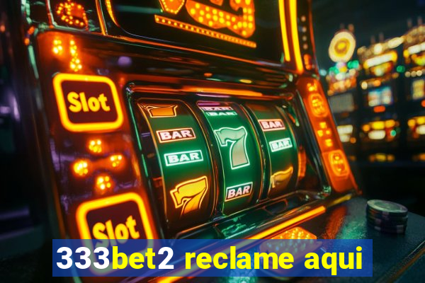 333bet2 reclame aqui